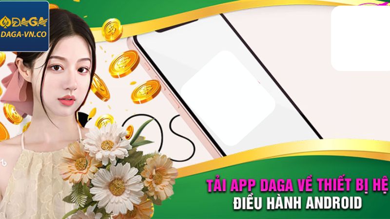 Tải App DAGA - Hướng Dẫn Download Ứng Dụng Về Di Động 3 Quy trình tải app DAGA cho Android